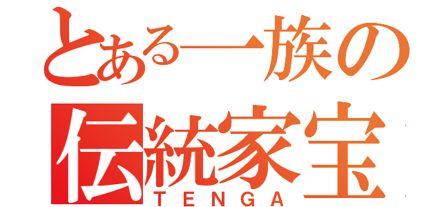 とある一族の伝統家宝（ＴＥＮＧＡ）