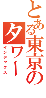 とある東京のタワー（インデックス）