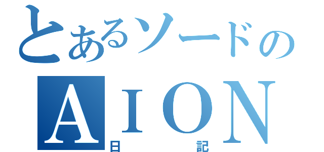 とあるソードのＡＩＯＮ（日記）