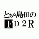 とある島田のＦＤ２Ｒ（）