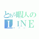 とある暇人のＬＩＮＥ（ヤバい）