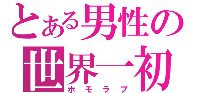 とある男性の世界一初恋（ホモラブ）