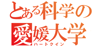 とある科学の愛媛大学（ハートクイン）