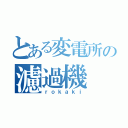 とある変電所の濾過機（ｒｏｋａｋｉ）