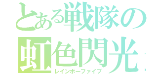 とある戦隊の虹色閃光（レインボーファイブ）