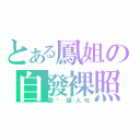 とある鳳姐の自發裸照（露奶讓人吐）