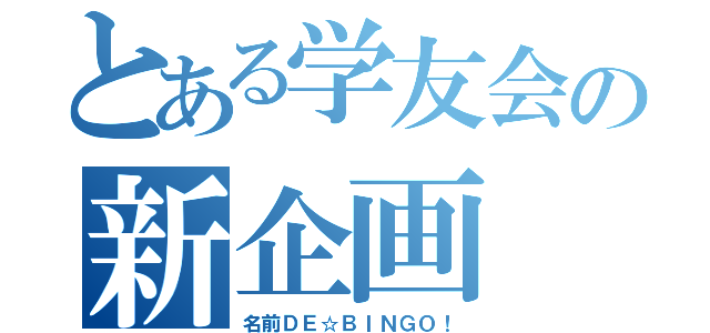 とある学友会の新企画（名前ＤＥ☆ＢＩＮＧＯ！）