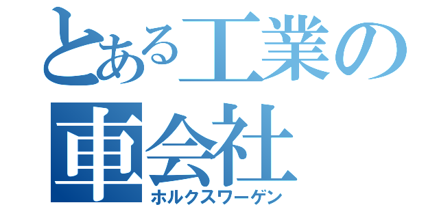 とある工業の車会社（ホルクスワーゲン）