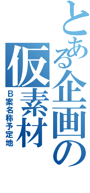 とある企画の仮素材（Ｂ案名称予定地）