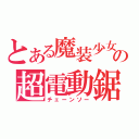 とある魔装少女の超電動鋸（チェーンソー）