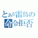 とある雷鳥の命令拒否（）