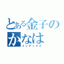 とある金子のかなは（インデックス）