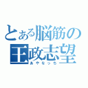 とある脳筋の王政志望（あやなっち）