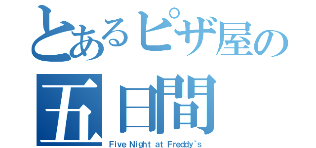 とあるピザ屋の五日間（Ｆｉｖｅ Ｎｉｇｈｔ ａｔ Ｆｒｅｄｄｙ｀ｓ）