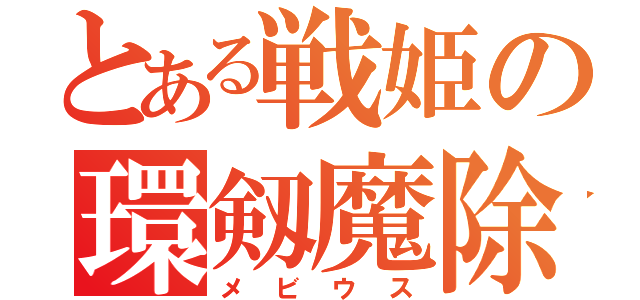 とある戦姫の環剱魔除（メビウス）