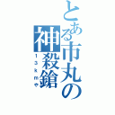 とある市丸の神殺鎗（１３ｋｍや）