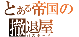 とある帝国の撤退屋（バスタード）