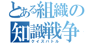 とある組織の知識戦争（クイズバトル）