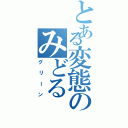 とある変態のみどる（グリーン）