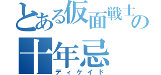 とある仮面戦士の十年忌（ディケイド）