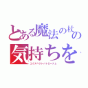 とある魔法の杖の気持ちを知ろう（エクスペクトパトローナム）