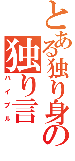 とある独り身の独り言（バイブル）