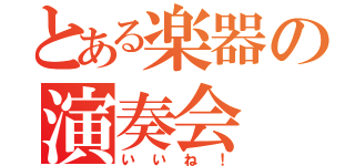 とある楽器の演奏会（いいね！）