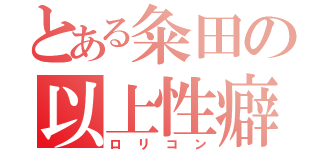 とある粂田の以上性癖（ロリコン）