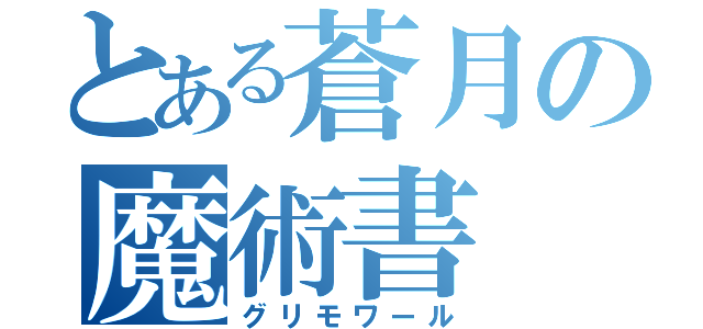 とある蒼月の魔術書（グリモワール）