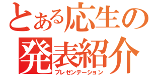 とある応生の発表紹介（プレゼンテーション）