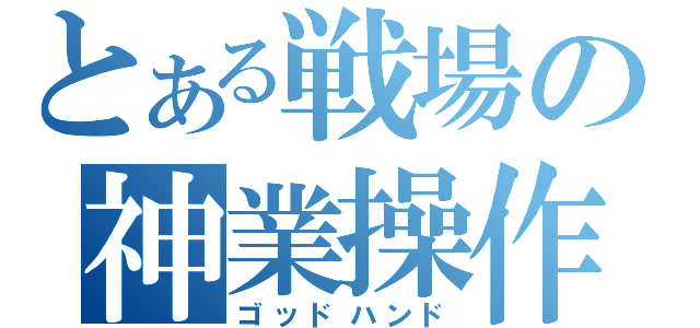 とある戦場の神業操作（ゴッドハンド）