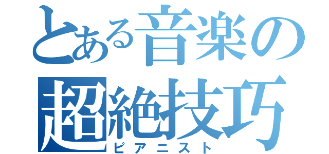 とある音楽の超絶技巧（ピアニスト）