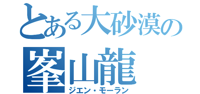 とある大砂漠の峯山龍（ジエン・モーラン）