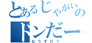 とあるじゃがいものドンだー（なうすけ？）