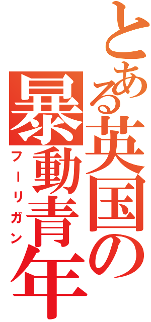 とある英国の暴動青年（フーリガン）