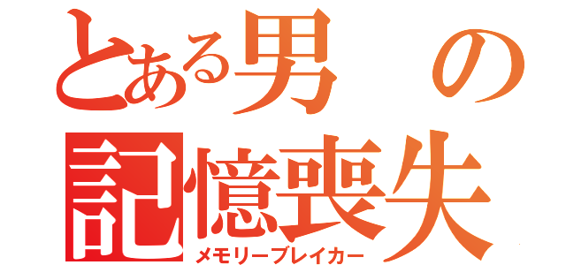 とある男の記憶喪失（メモリーブレイカー）