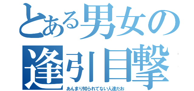 とある男女の逢引目撃（あんまり知られてない人達だお）