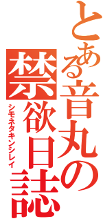 とある音丸の禁欲日誌（シモネタキンシレイ）