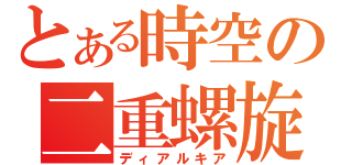 とある時空の二重螺旋（ディアルキア）