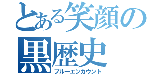 とある笑顔の黒歴史（ブルーエンカウント）