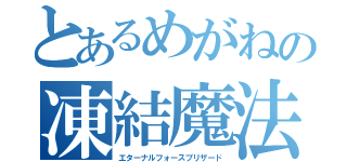 とあるめがねの凍結魔法（エターナルフォースブリザード）