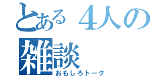 とある４人の雑談（おもしろトーク）