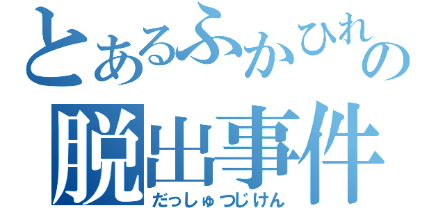 とあるふかひれの脱出事件（だっしゅつじけん）