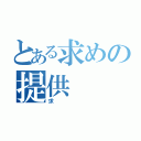 とある求めの提供（求）