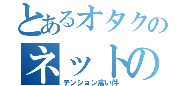 とあるオタクのネットの方が（テンション高い件）