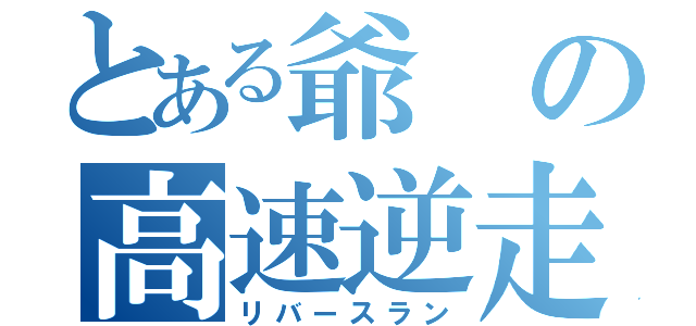 とある爺の高速逆走（リバースラン）