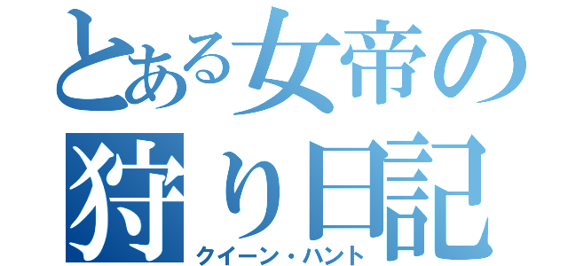 とある女帝の狩り日記（クイーン・ハント）