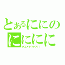 とあるににのにににに（ヲコメサマァア！！）