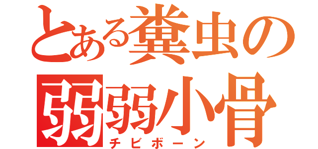 とある糞虫の弱弱小骨（チビボーン）