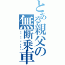 とある親父の無断乗車（ラン イン ザ トレイン）